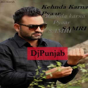 Kehnda Karna Pyaar Samri Mp3 song download