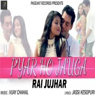 Pyar Ho Jauga Rai Jujhar Mp3 song download