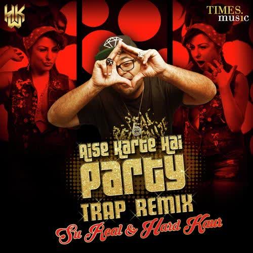 Aise Karte Hai Party (Trap Remix) Hard Kaur  Mp3 song download