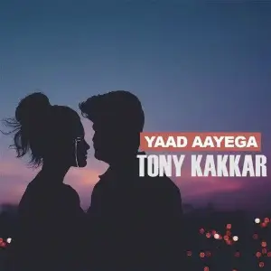 Yaad Aayega Tony Kakkar