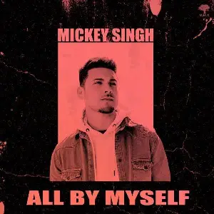 All By Myself Mickey Singh