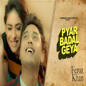 Pyar Badal Gya Feroz Khan