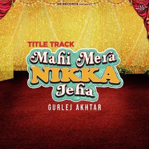 Mahi Mera Nikka Jeha (Title Track) Gurlej Akhtar